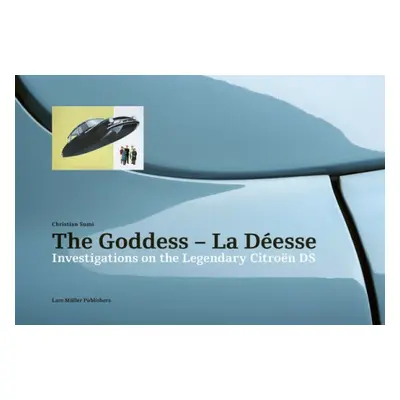 Goddess - La Deesse: Investigations on the Legendary Citroen DS - Sumi, Christian