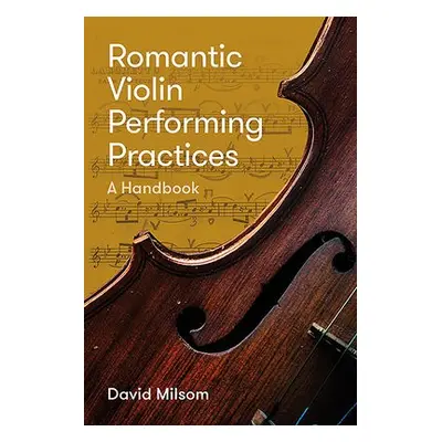 Romantic Violin Performing Practices - Milsom, David (Author)