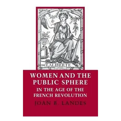 Women and the Public Sphere in the Age of the French Revolution - Landes, Joan B.