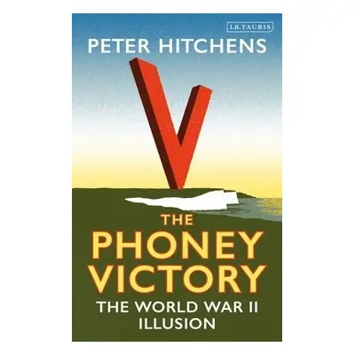 Phoney Victory - Hitchens, Peter (Journalist and Commentator, UK)