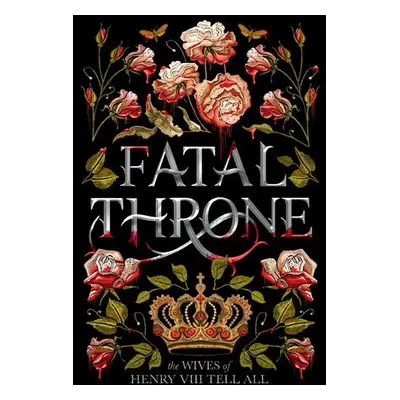 Fatal Throne: The Wives of Henry VIII Tell All - Fleming, Candace