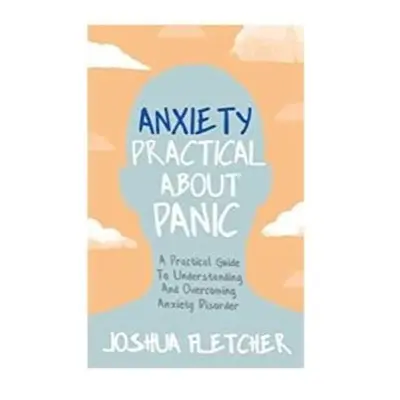 Anxiety: Practical About Panic - Fletcher, Joshua