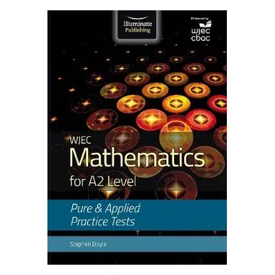 WJEC Mathematics for A2 Level: Pure and Applied Practice Tests - Doyle, Stephen