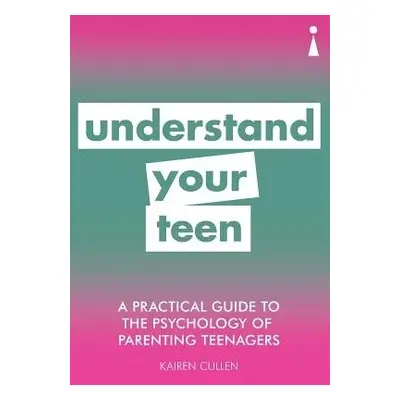 Practical Guide to the Psychology of Parenting Teenagers - Cullen, Kairen