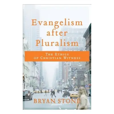 Evangelism after Pluralism – The Ethics of Christian Witness - Stone, Bryan