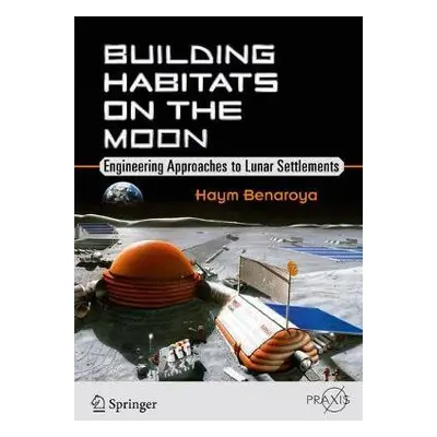 Building Habitats on the Moon - Benaroya, Haym