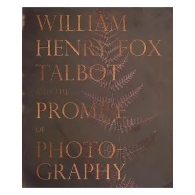 William Henry Fox Talbot and the Promise of Photography