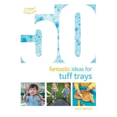 50 Fantastic Ideas for Tuff Trays - Wright, Sally