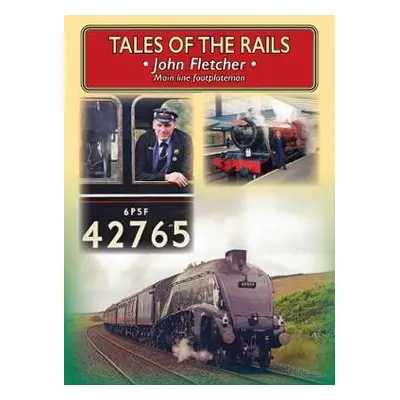 Tales of the Rails: John Fletcher Main Line Footplateman - Fletcher, John