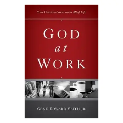 God at Work - Veith Jr., Gene Edward