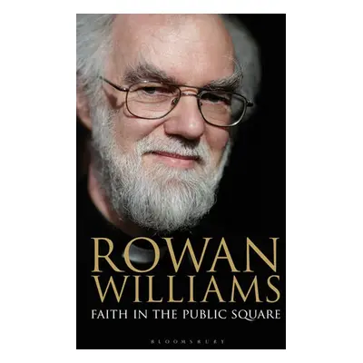 Faith in the Public Square - Williams, Rowan (Magdalene College, Cambridge, UK)