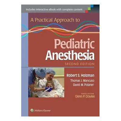 Practical Approach to Pediatric Anesthesia - Holzman, Robert S., M.D. a Mancuso, Thomas J. a Pol