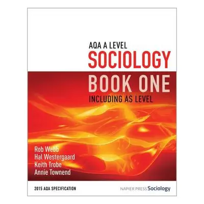 AQA A Level Sociology Book One Including AS Level - Webb, Rob a Westergaard, Hal a Trobe, Keith 