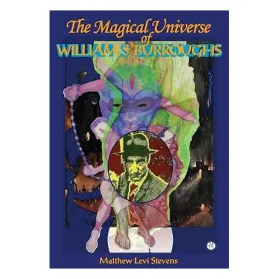 Magical Universe of William S Burroughs - Stevens, Matthew Levi