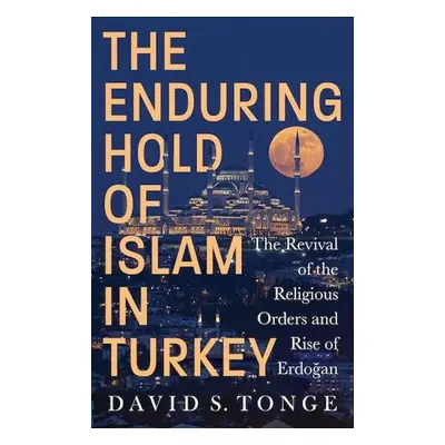 Enduring Hold of Islam in Turkey - Tonge, David S.