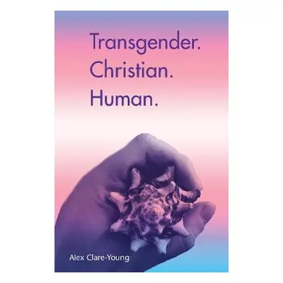 Transgender. Christian. Human. - Clare-Young, Alex