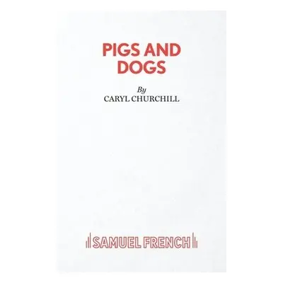 Pigs and Dogs - Churchill, Caryl