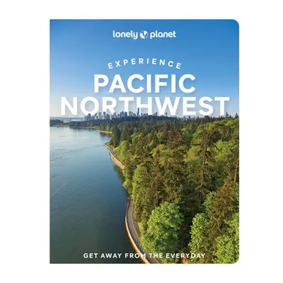 Lonely Planet Experience Pacific Northwest - Lonely Planet a Bujan, Bianca a Dunning, Lara a Hil