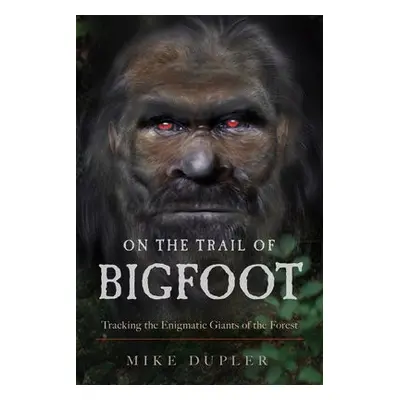 On the Trail of Bigfoot - Dupler, Mike (Mike Dupler)