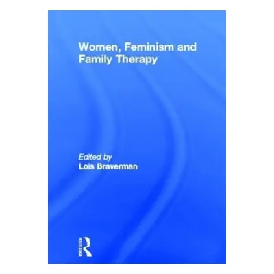 Women, Feminism and Family Therapy - Braverman, Lois