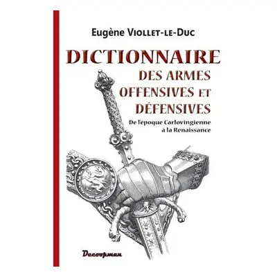 Dictionnaire des armes offensives et defensives - Viollet-Le-Duc, Eugene