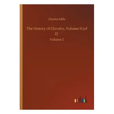 History of Chivalry, Volume II (of 2) - Mills, Charles