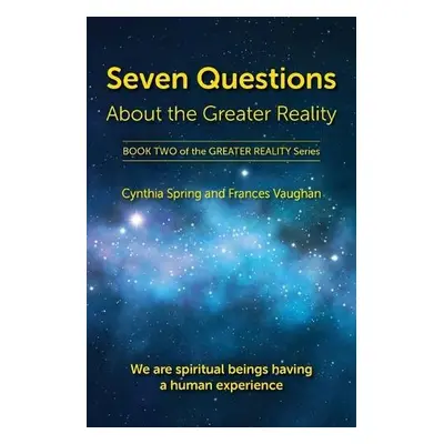 Seven Questions About The Greater Reality - Spring, Cynthia a Vaughan, Frances