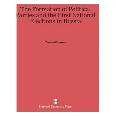 Formation of Political Parties and the First National Elections in Russia - Emmons, Terence