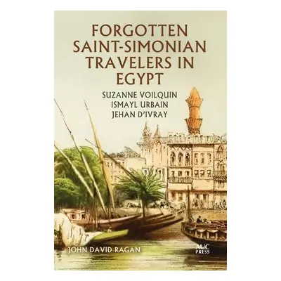 Forgotten Saint-Simonian Travelers in Egypt - Ragan, John David