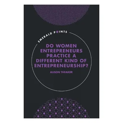 Do Women Entrepreneurs Practice a Different Kind of Entrepreneurship? - Theaker, Alison (Cardiff