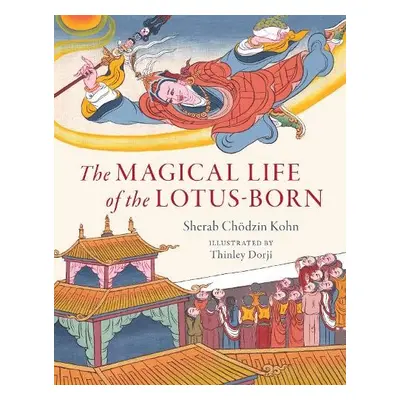 Magical Life of the Lotus-Born - Kohn, Sherab Chodzin a Dorji, Thinley