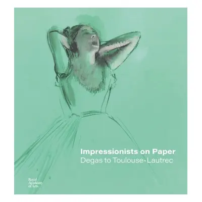 Impressionists on Paper - Dumas, Ann a Jarbouai, Leila a Lloyd, Christopher a Stratis, Harriet