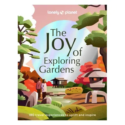 Lonely Planet The Joy of Exploring Gardens - Lonely Planet