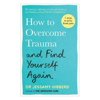 How to Overcome Trauma and Find Yourself Again - Hibberd, Dr Jessamy