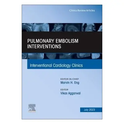 Pulmonary Embolism Interventions, An Issue of Interventional Cardiology Clinics