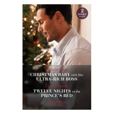 Christmas Baby With Her Ultra-Rich Boss / Twelve Nights In The Prince's Bed - Smart, Michelle a 