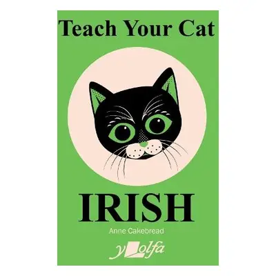 Teach Your Cat Irish - Cakebread, Anne