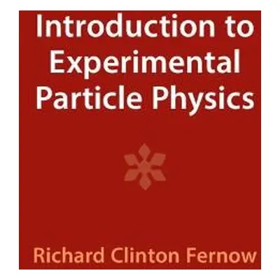 Introduction to Experimental Particle Physics - Fernow, Richard Clinton