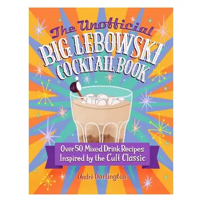 Unofficial Big Lebowski Cocktail Book - Darlington, Andre