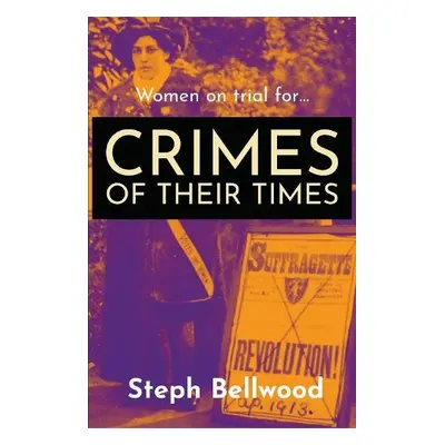 Women on trial for...Crimes of their Times - Bellwood, Steph