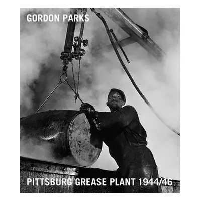 Gordon Parks: Pittsburgh Grease Plant, 1944-1946