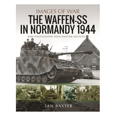 Waffen-SS in Normandy, 1944 - Ian, Baxter,