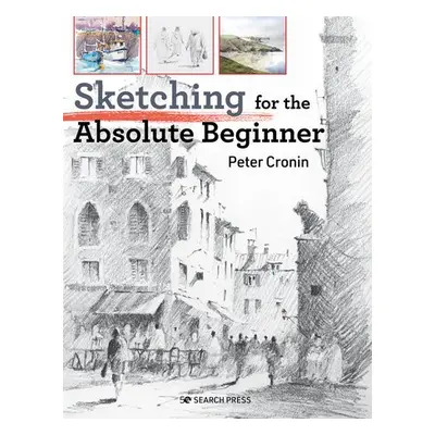 Sketching for the Absolute Beginner - Cronin, Peter