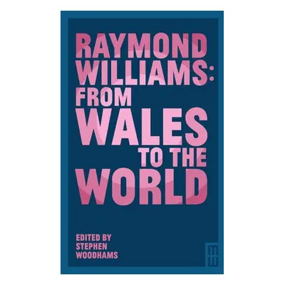 Raymond Williams: From Wales to the World