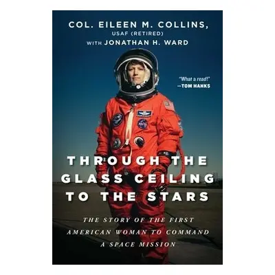 Through the Glass Ceiling to the Stars - Collins, Col. Eileen M., USAF (Retired) a Ward, Jonatha