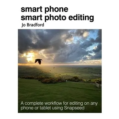 Smart Phone Smart Photo Editing - Bradford, Jo (Jane Turnbull Literary Agency)