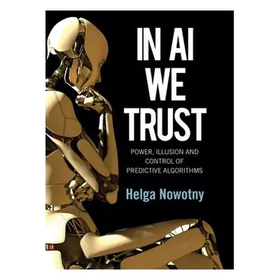 In AI We Trust - Nowotny, Helga (Swiss Federal Institute of Technology (ETH), Zurich)