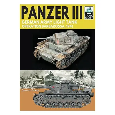 Panzer III: German Army Light Tank - Oliver, Dennis