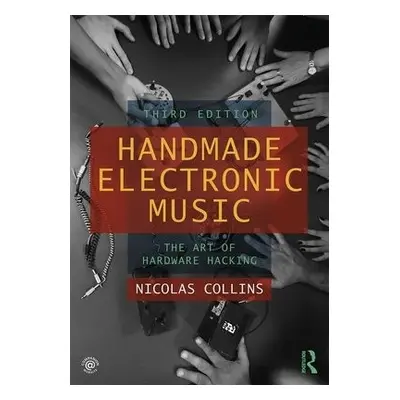 Handmade Electronic Music - Collins, Nicolas (The School of the Art Institute of Chicago, Illino