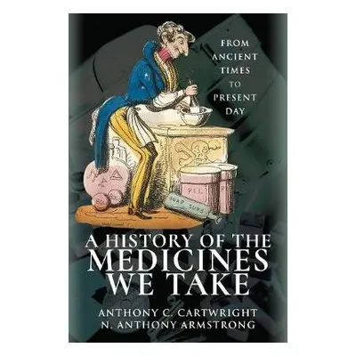 History of the Medicines We Take - Armstrong, Anthony C Cartwright, N Anthony